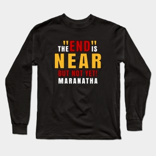 End is Near and Maranatha Long Sleeve T-Shirt